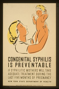 Congenital syphilis is preventable If syphilitic mothers will take adequate treatment during the last five months of pregnancy : New York State Department of Health Dux.