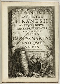 The Campus Martius of Ancient Rome, the Work of G.B. Piranesi, Fellow of the Royal Society of Antiquaries, London by Giovanni Battista Piranesi