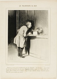 “- Sir, I would like to subscribe for the earth quake at Batignolles..... here are two Francs.... but put in properly my name and address in your newspaper, Rigolard - Philanthropist, stationer at rue St. Honoré 345, offering clocks and statues by Dantan, Bohemian glass, English riding sticks, German chemical matches and generally everything that does not really concern this matter,” plate 6 from Les Philantropes Du Jour by Honoré-Victorin Daumier