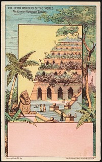             The seven wonders of the world. The Hanging Gardens of Babylon.          