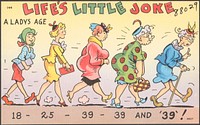             Life's little joke, a ladys age - 18-25-39-39 and '39'!          