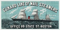 Cunard Line of mail steamers - Office 99 State St., Boston.  Original public domain image from the Library of Congress. Digitally enhanced by rawpixel.