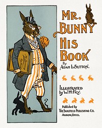 Mr. Bunny, his book by Adam L. Sutton (1890–1920), vintage book cover illustration by W. H. Fry. Original public domain image from Digital Commonwealth.  Digitally enhanced by rawpixel.