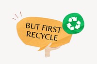 But first recycle, word in paper speech bubble