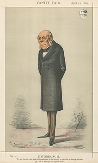 Politicians - Vanity Fair -'To say that he is the best foreign minister in the country is not much as foreign ministers go; but as go it is a great deal.' The Earl of Clarendon. April 24, 1869