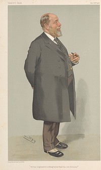 Vanity Fair - Businessmen and Empire Builders. 'He has engineered nothing better than his own fortunes'. Sir John Wolfe-Barry. 26 January 1905