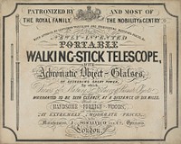 Newly invented portable walking-stick telescope : with achromatic object-glasses, of exceeding great power, by which views of nature's scenery & animate objects are warranted to be seen clearly, at a distance of six miles : made in handsome foreign woods, and sold wholesale, at extremely moderate prices by the manufacturers, J. Somalvico and Co. opticians, London, Hatton Garden.