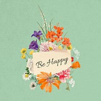 Be happy word, aesthetic flower bouquet collage art