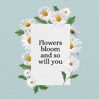 Flowers bloom and so will you quote, aesthetic flower collage art