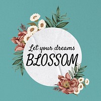 Let your dreams blossom quote, aesthetic flower collage art