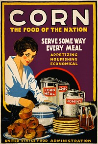 Poster showing a woman serving muffins, pancakes, and grits, with canisters on the table labeled corn meal, grits, and hominy. Text: "Corn, the food of the nation. Serve some way every meal: appetizing, nourishing, economical." (1918) by Lloyd Harrison.