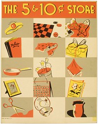 The 5 & 10¢ store. Poster for the Works Progress Administration shows various items that can be purchased at a five and dime store: a ring, checkers board, scarf, notebook, tie, gift box, pan, cactus, handkerchief, photo frame, calendar, birthday card, scissors, tea set, and pitcher.