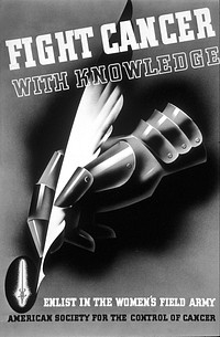 Title Fight Cancer with Knowledge PosterDescription Poster with artistically rendered profile of armored hand holding a feather quill pen with slogans: "Fight Cancer With Knowledge," "Enlist In The Women's Field Army," "American Society For The Control Of Cancer".Topics/Categories Historical, GraphicsType B&W, PhotoSource G. Terry Sharrer, Ph.d. National Museum Of American History.