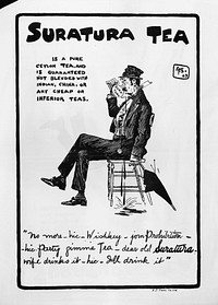 Shows an intoxicated man sitting on a chair in battered clothing, attempting to drink tea out of a teapot whose spout pours the contents to the floor beside him.Quantity: 13.30 linear metres. 1 b&w photo-mechanical print(s) as poster.Physical Description: Relief print on poster 505 x 380 mm.Hiscocks, Eceldowne Frederick, b 1879. [Hiscocks, Ercildoune Frederick?], fl 1910 :Suratura Tea is a pure Ceylon tea, and is guaranteed not blended with Indian, China, or any cheap or inferior teas. "No more - hic- Wishkey - join Prohibition -hic- Party gimme tea - dear old Suratura - wife drinks it - hic - I'll drink it" / N.Z. Times Co Ltd. [19]03.. Ref: Eph-D-BEVERAGE-Tea-1903-01. Alexander Turnbull Library, Wellington, New Zealand. natlib.govt.nz/records/22627778