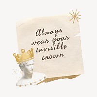 Always wear your invisible crown, motivational quote with note paper remix