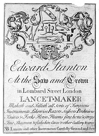 Edward Stanton at the Saw and Crown in Lombard Street London : lancet-maker : maketh and selleth all sorts of surgeons instruments likewise razors scissors penknives knives & forks... NB lancets and other instruments carefully ground and sett.