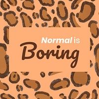 Normal is boring, leopard pattern, cute motivational quote
