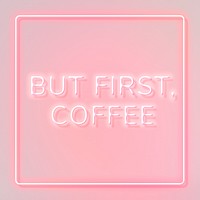Pink but first, coffee frame neon border lettering