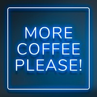 More coffee please! blue frame neon sign lettering typography