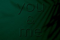 Plant shadow textured embossed you and me message typography