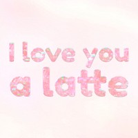 I love you a latte pastel gradient shiny holographic lettering