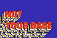 NOT YOUR BABE layered phrase retro typography on blue