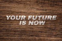 Your future is now printed text typography coarse wood texture