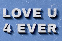 Love U 4 Ever blue 3D quote paper texture font typography