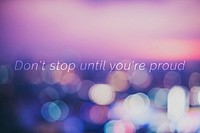 Don&#39;t stop until you&#39;re proud quote on a bokeh background