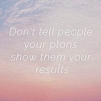 Don&#39;t tell people your plans show them your results quote on a pastel sky background