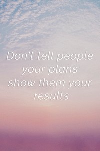 Don&#39;t tell people your plans show them your results quote on a pastel sky background