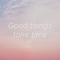 Good things take time quote on a pastel sky background