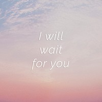 I will wait for you quote on a pastel sky background