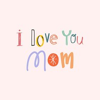 I love you mom word mother's day typography 