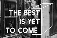 The Best is Yet To Come Life Motivation Inspiration