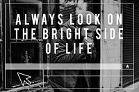Always Look on The Bright Side Life Motivation Inspiration
