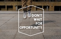 Do Not Wait For Opportunity Life Motivation Attitude