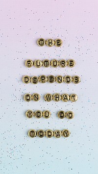 THE FUTURE DEPENDS ON WHAT YOU DO TODAY beads text typography