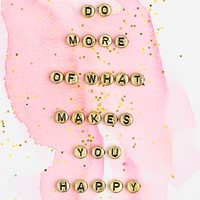 DO MORE OF WHAT MAKES YOU HAPPY beads word typography