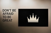 Don&#39;t be afraid to be great quoted on a wall next to a crown board mockup