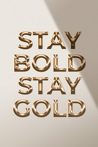 Stay bold stay gold quote in metallic gold style