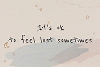 It&#39;s ok to feel lost sometimes mental health self care quote