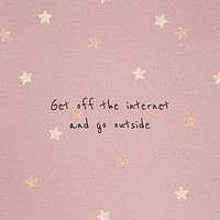 Get off the internet and go outside motivational quote