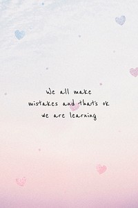 We all make mistakes and that&#39;s ok, we are learning inspirational and positive quote