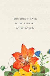 Motivational quote on vintage floral background with you don't have to be perfect to be loved text, remixed from public domain artworks