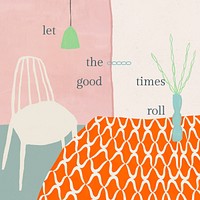 Interior social media post with cute quote, let the good times roll