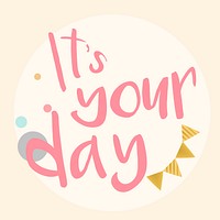 Its your day typography vector