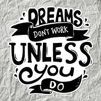 Motivational quote, dreams don't work unless you do black and white vector sticker