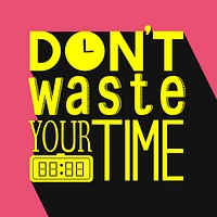 Don&#39;t waste your time typography design quote