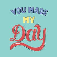 You made my day typography design illustration